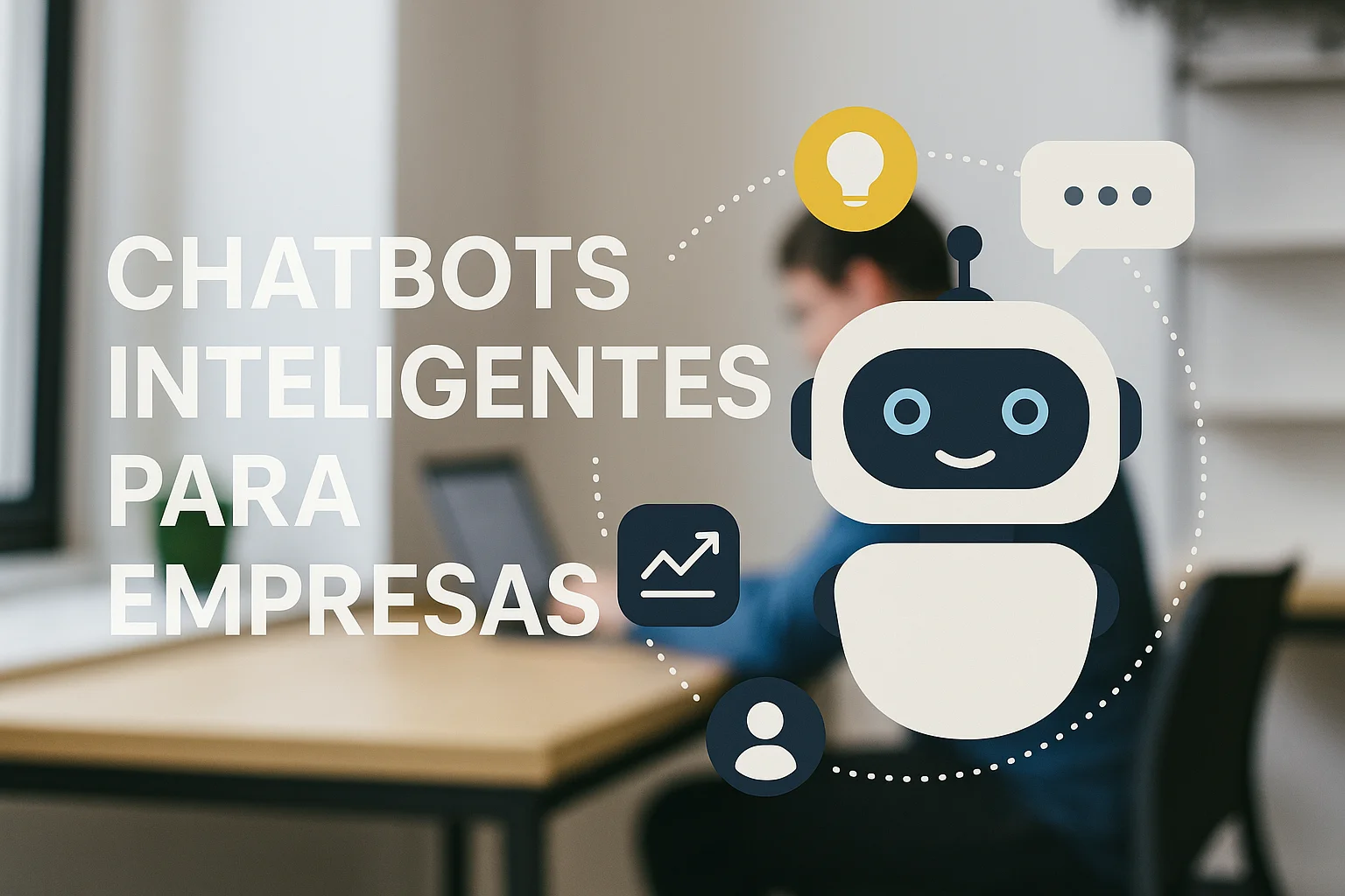 Chatbots inteligentes para empresas: la revolución del servicio al cliente